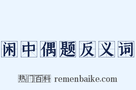 闲中偶题反义词是什么意思的图片
